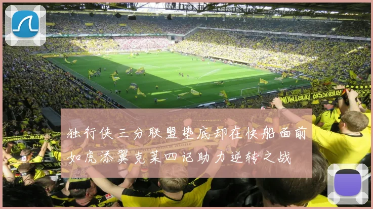 独行侠三分联盟垫底却在快船面前如虎添翼克莱四记助力逆转之战