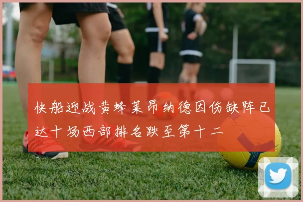 快船迎战黄蜂莱昂纳德因伤缺阵已达十场西部排名跌至第十二