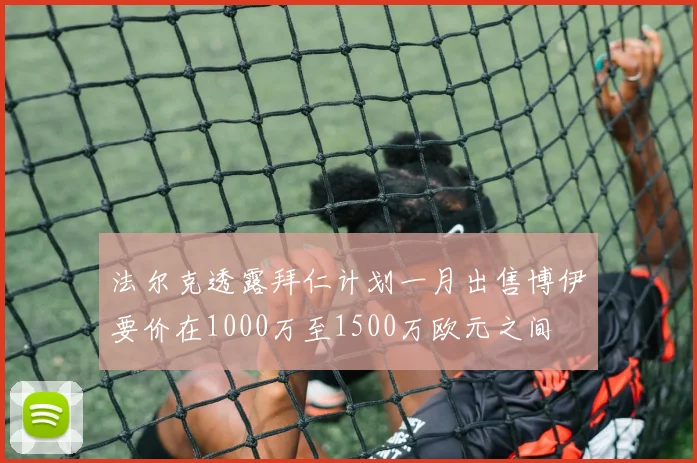法尔克透露拜仁计划一月出售博伊要价在1000万至1500万欧元之间